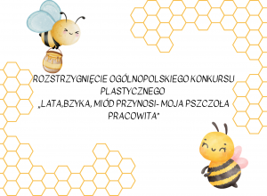 Rozstrzygnięcie konkursu „Lata, bzyka, miód przynosi- moja pszczoła pracowita"